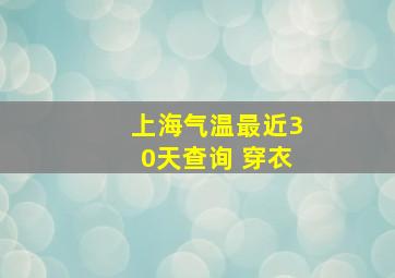 上海气温最近30天查询 穿衣